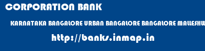 CORPORATION BANK  KARNATAKA BANGALORE URBAN BANGALORE BANGALORE MALLESHWARAM  banks information 